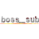 ｂｏｓｓ＿ｓｕｂ (attack on boss)