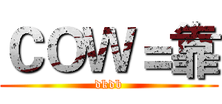 ＣＯＷ＝靠 (dkdb)