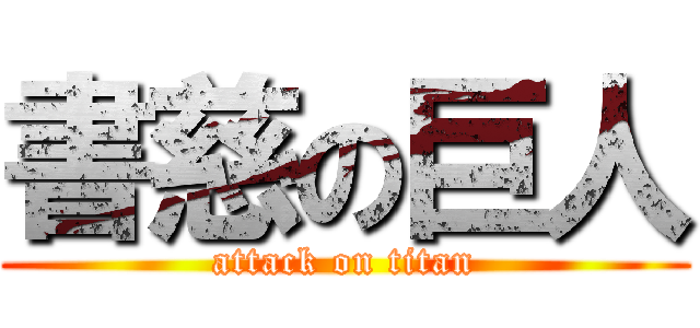 書慈の巨人 (attack on titan)