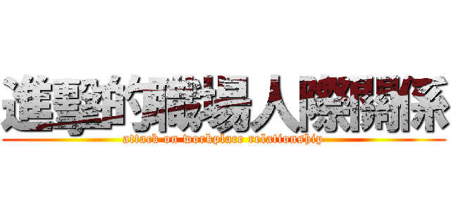 進擊的職場人際關係 (attack on workplace relationship)