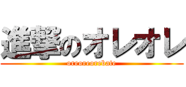 進撃のオレオレ (oreoreorebate)