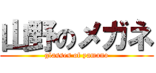 山野のメガネ (glasses of yamano)