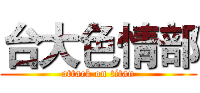 台大色情部 (attack on titan)