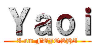 Ｙａｏｉ (I am FUJOSHI)