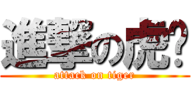 進撃の虎爷 (attack on tiger)