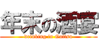 年末の酒宴 (drinking in Guttsu)