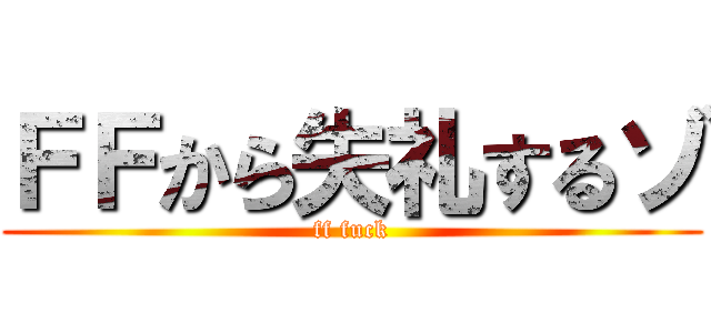ＦＦから失礼するゾ (ff fuck)