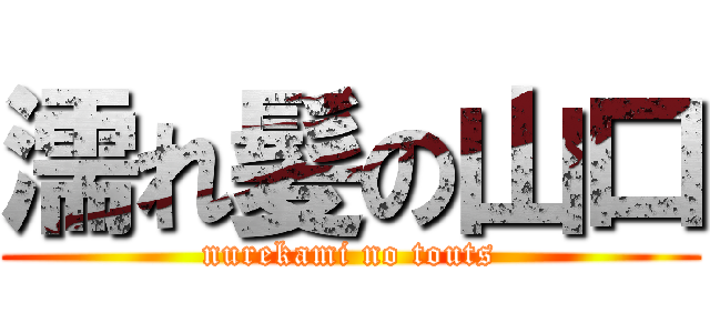 濡れ髪の山口 (nurekami no touts)