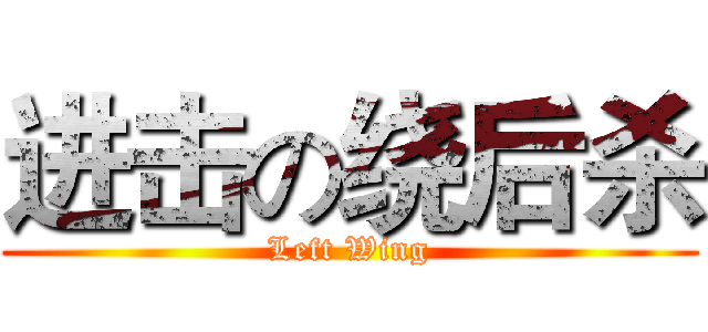 进击の绕后杀 (Left Wing)
