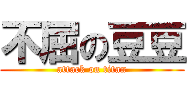 不屈の豆豆 (attack on titan)