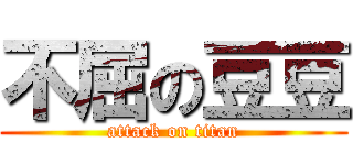 不屈の豆豆 (attack on titan)