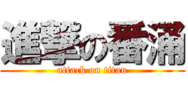 進撃の番涌 (attack on titan)