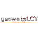 ｇａｏｗｅｔのＬＣＹ (attack on gaowet LCY)