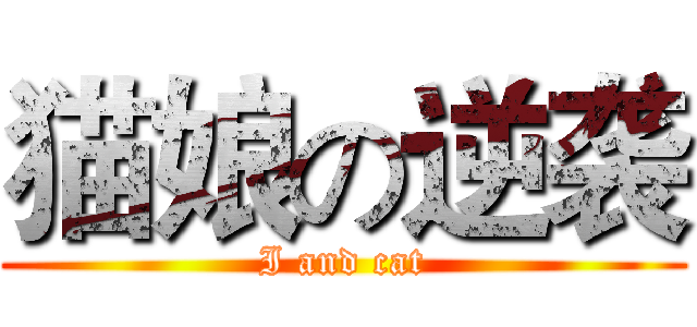 猫娘の逆袭 (I and cat)