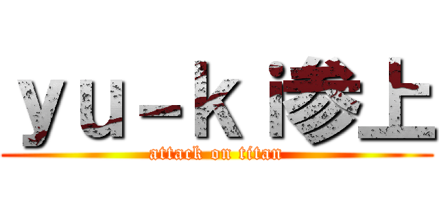 ｙｕ－ｋｉ参上 (attack on titan)