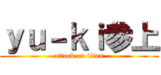 ｙｕ－ｋｉ参上 (attack on titan)