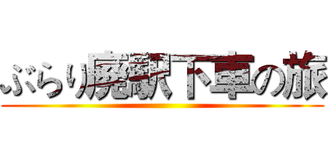 ぶらり廃駅下車の旅 ()