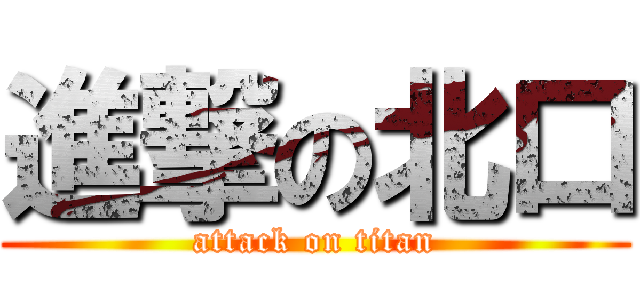 進撃の北口 (attack on titan)