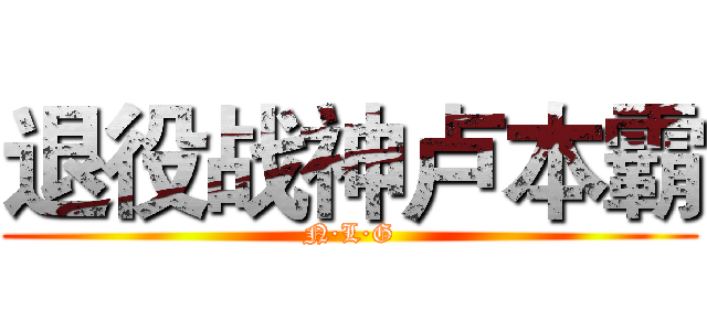 退役战神卢本霸 (N·L·G)