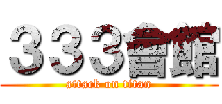 ３３３會館 (attack on titan)