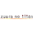 ｚｕｅｒａ ｎｏ ｔｉｔａｎ (traduçao by: matheus torres)