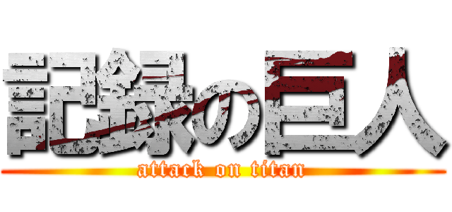 記録の巨人 (attack on titan)