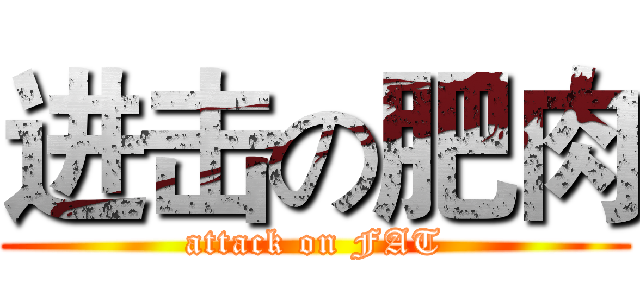 进击の肥肉 (attack on FAT)