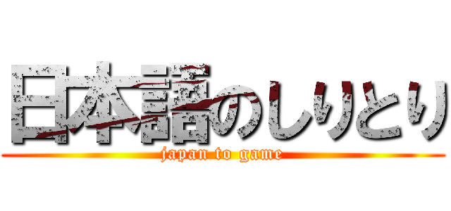 日本語のしりとり (japan to game)