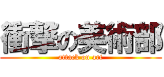 衝撃の美術部 (attack on art)
