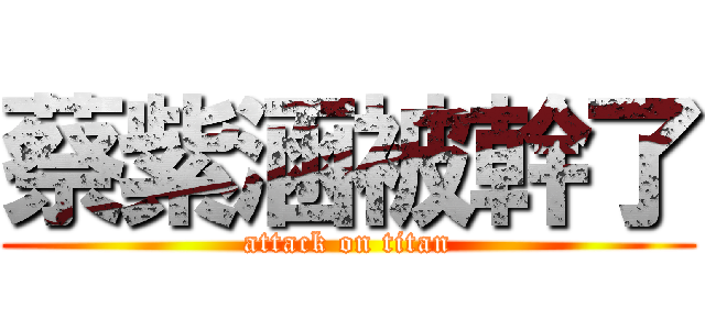 蔡紫涵被幹了 (attack on titan)