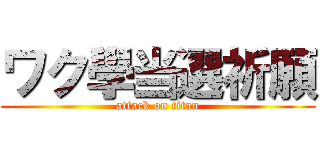 ワク學当選祈願 (attack on titan)