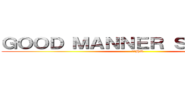 ＧＯＯＤ ＭＡＮＮＥＲ ＳＴＵＤＥＮＴ (２２HR)