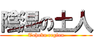 陰湿の土人 (Tohoku region)