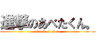 進撃のあべたくん。 (attack on abeta)