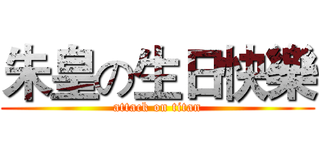 朱皇の生日快樂 (attack on titan)