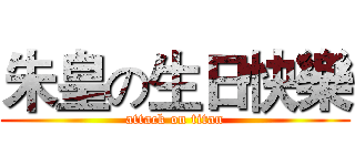 朱皇の生日快樂 (attack on titan)