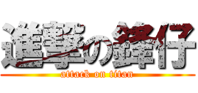 進撃の鋒仔 (attack on titan)