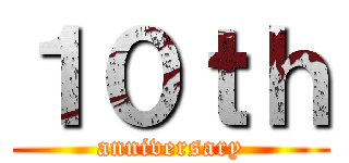 １０ｔｈ (anniversary)
