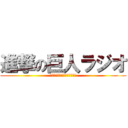 進撃の巨人ラジオ (～梶と下野の進め！電波兵団～)