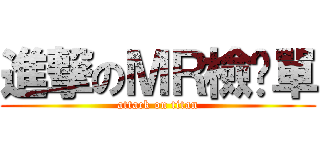 進撃のＭＲ檢查單 (attack on titan)