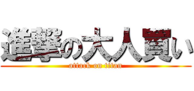 進撃の大人買い (attack on titan)