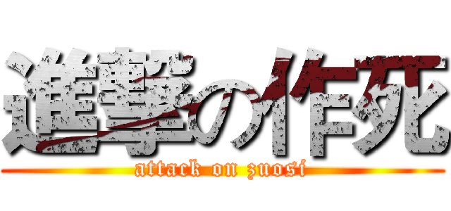 進撃の作死 (attack on zuosi)