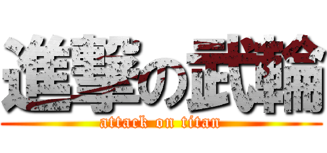 進撃の武輪 (attack on titan)