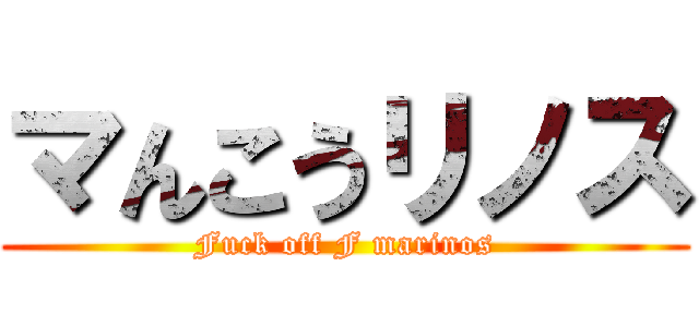 マんこうリノス (Fuck off F marinos)