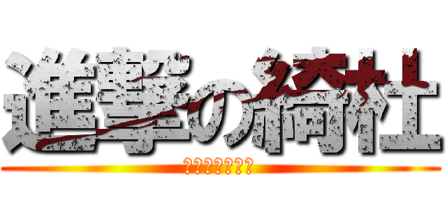 進撃の綺杜 (食べ物を求めて)