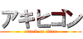 アキヒゴン (attack on titan)