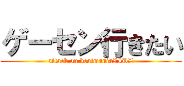 ゲーセン行きたい (attack on beatmaniaIIDX)