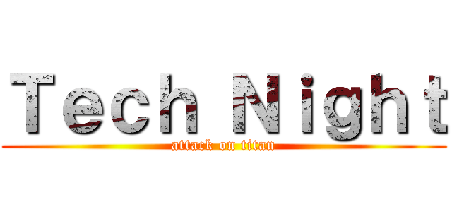 Ｔｅｃｈ Ｎｉｇｈｔ (attack on titan)