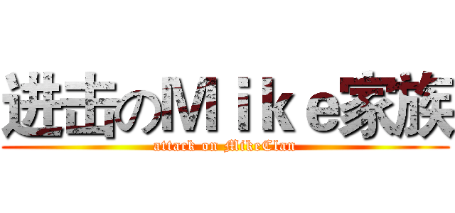 进击のＭｉｋｅ家族 (attack on MikeClan)