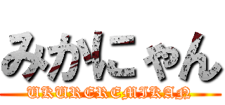 みかにゃん (UKUREREMIKAN)